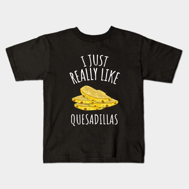 I Just Really Like Quesadillas Kids T-Shirt by LunaMay